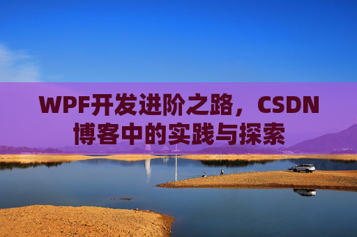 WPF开发进阶之路,CSDN博客中的实践与探索