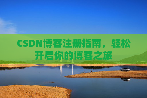 CSDN博客注册指南，轻松开启你的博客之旅